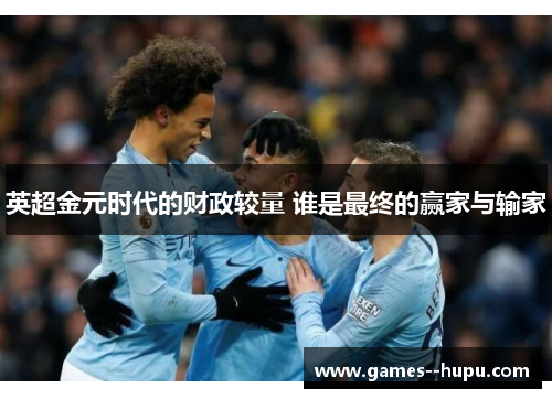 英超金元时代的财政较量 谁是最终的赢家与输家