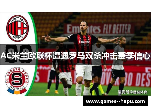 AC米兰欧联杯遭遇罗马双杀冲击赛季信心 AC米兰欧联杯遭遇罗马双杀冲击赛季信心