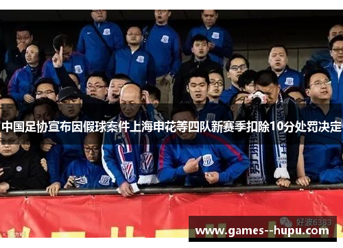 中国足协宣布因假球案件上海申花等四队新赛季扣除10分处罚决定 中国足协宣布因假球案件上海申花等四队新赛季扣除10分处罚决定