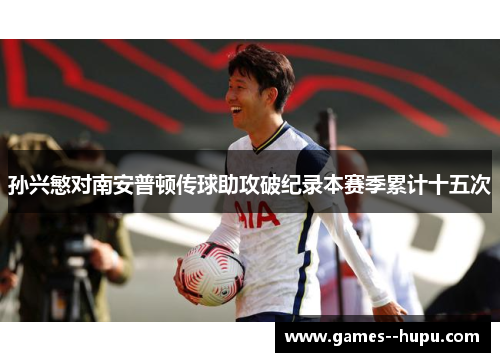 孙兴慜对南安普顿传球助攻破纪录本赛季累计十五次