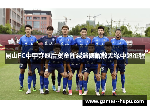 昆山FC中甲夺冠后资金断裂遗憾解散无缘中超征程 昆山FC中甲夺冠后资金断裂遗憾解散无缘中超征程